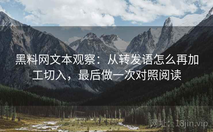 黑料网文本观察：从转发语怎么再加工切入，最后做一次对照阅读